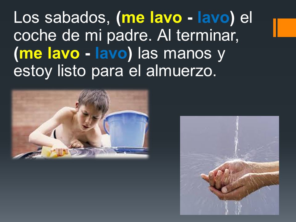 Los sabados, (me lavo - lavo) el coche de mi padre