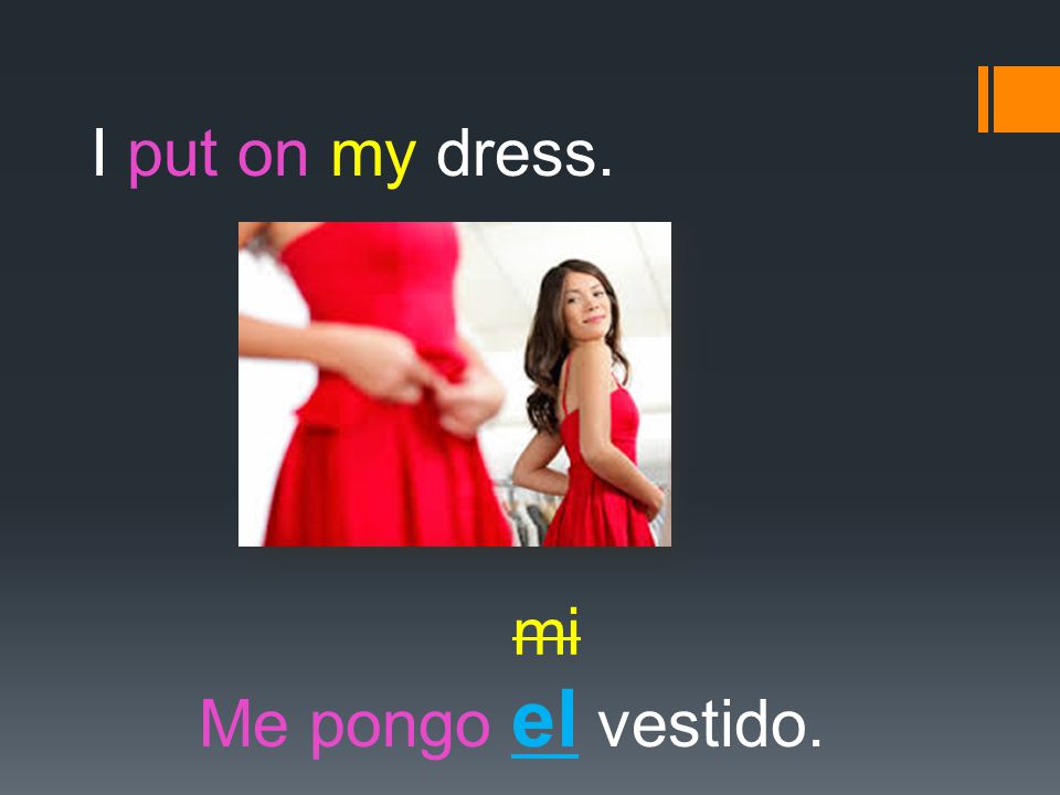 I put on my dress. mi Me pongo el vestido.