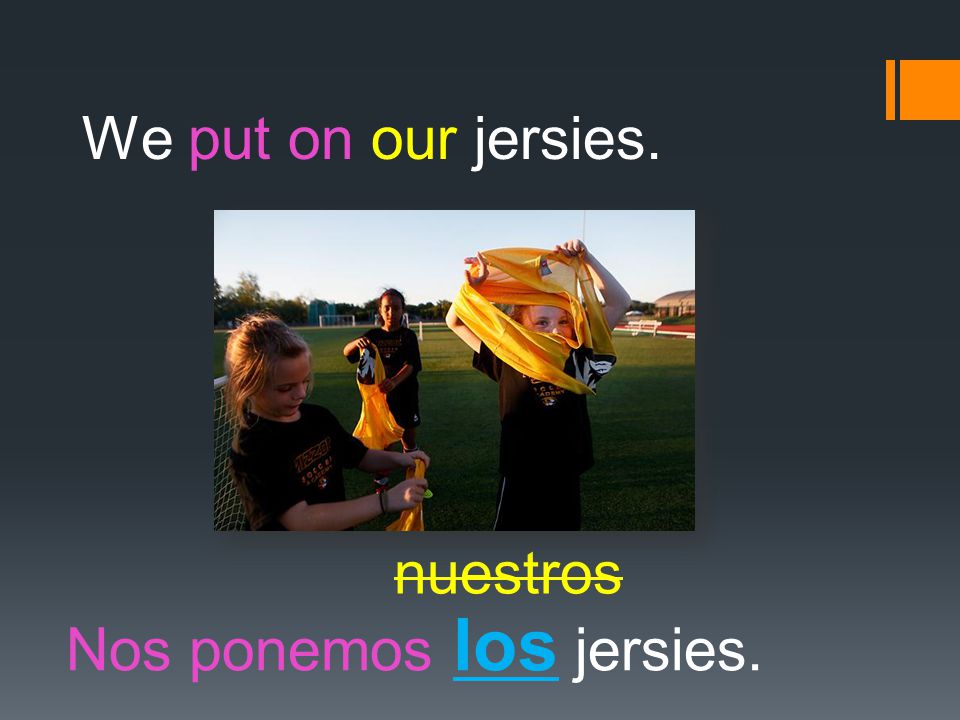 We put on our jersies. nuestros Nos ponemos los jersies.