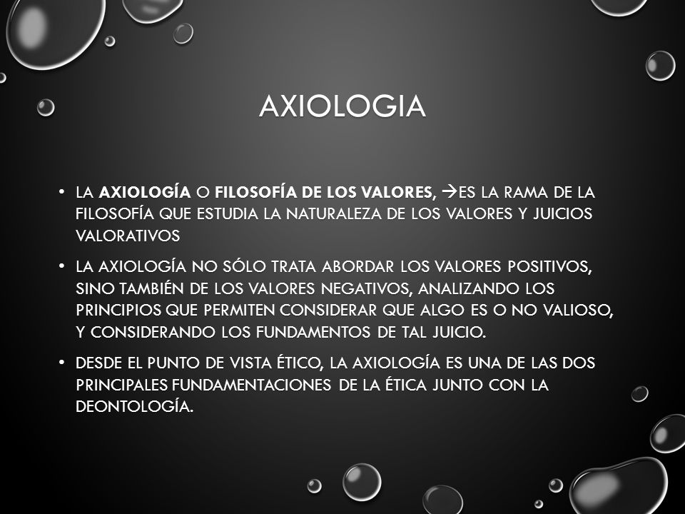 axiologia La axiología o filosofía de los valores, es la rama de la filosofía que estudia la naturaleza de los valores y juicios valorativos.