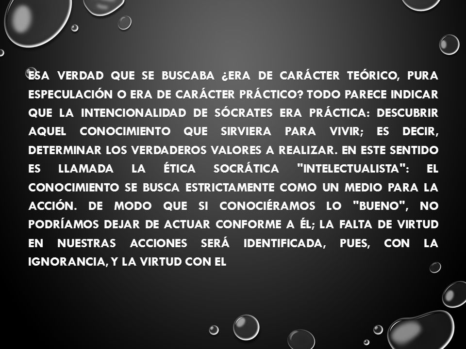 Esa verdad que se buscaba ¿Era de carácter teórico, pura especulación o era de carácter práctico.
