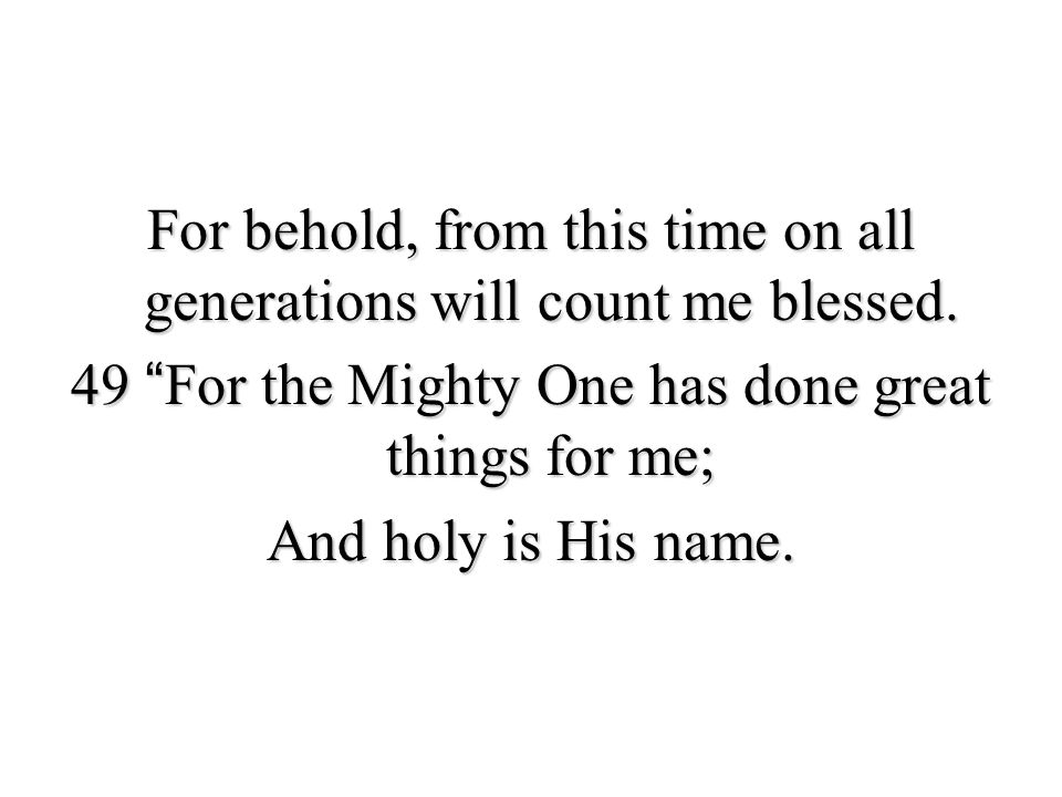 For behold, from this time on all generations will count me blessed