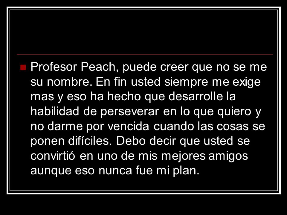 Profesor Peach, puede creer que no se me su nombre