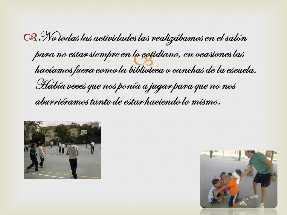 No todas las actividades las realizábamos en el salón para no estar siempre en lo cotidiano, en ocasiones las hacíamos fuera como la biblioteca o canchas de la escuela.