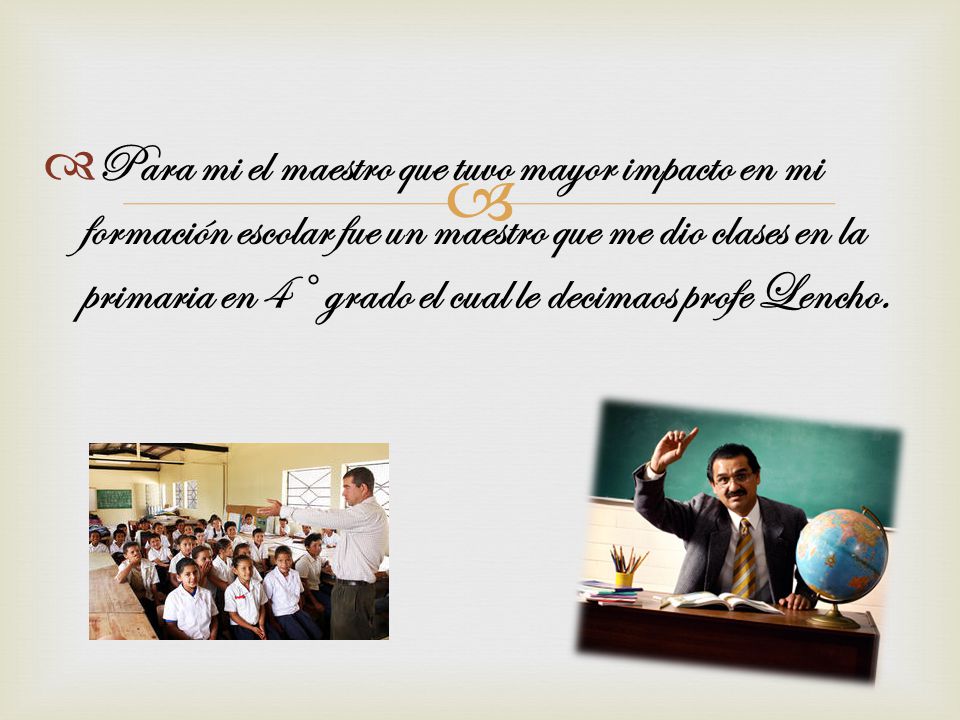 Para mi el maestro que tuvo mayor impacto en mi formación escolar fue un maestro que me dio clases en la primaria en 4° grado el cual le decimaos profe Lencho.