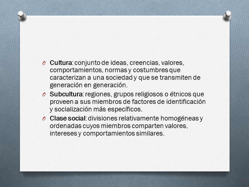 Cultura: conjunto de ideas, creencias, valores, comportamientos, normas y costumbres que caracterizan a una sociedad y que se transmiten de generación en generación.