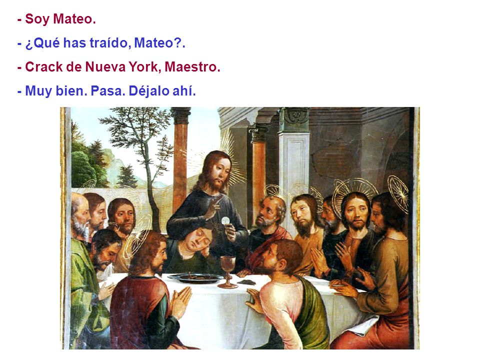- Soy Mateo. - ¿Qué has traído, Mateo . - Crack de Nueva York, Maestro.