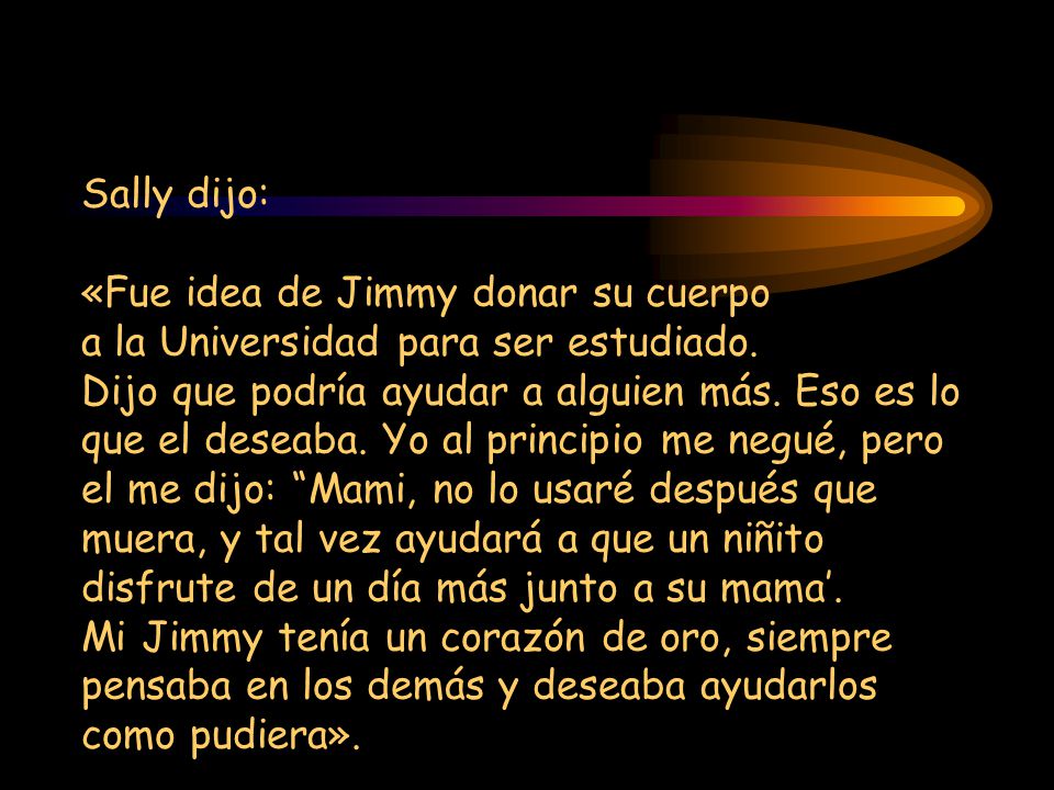 Sally dijo: «Fue idea de Jimmy donar su cuerpo a la Universidad para ser estudiado.