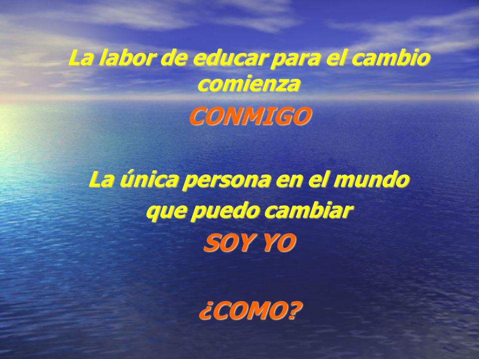 CONMIGO SOY YO ¿COMO La labor de educar para el cambio comienza