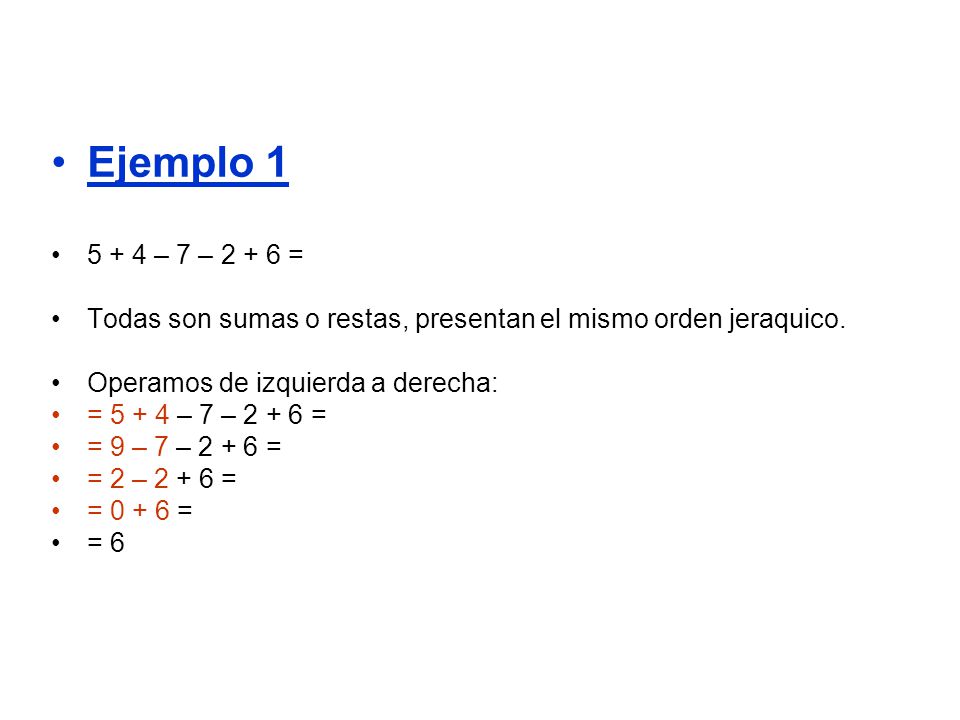 Ejemplo – 7 – = Todas son sumas o restas, presentan el mismo orden jeraquico. Operamos de izquierda a derecha: