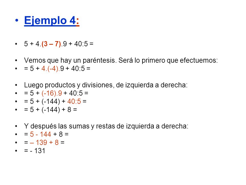 Ejemplo 4: (3 – 7) :5 = Vemos que hay un paréntesis. Será lo primero que efectuemos: = (-4) :5 =