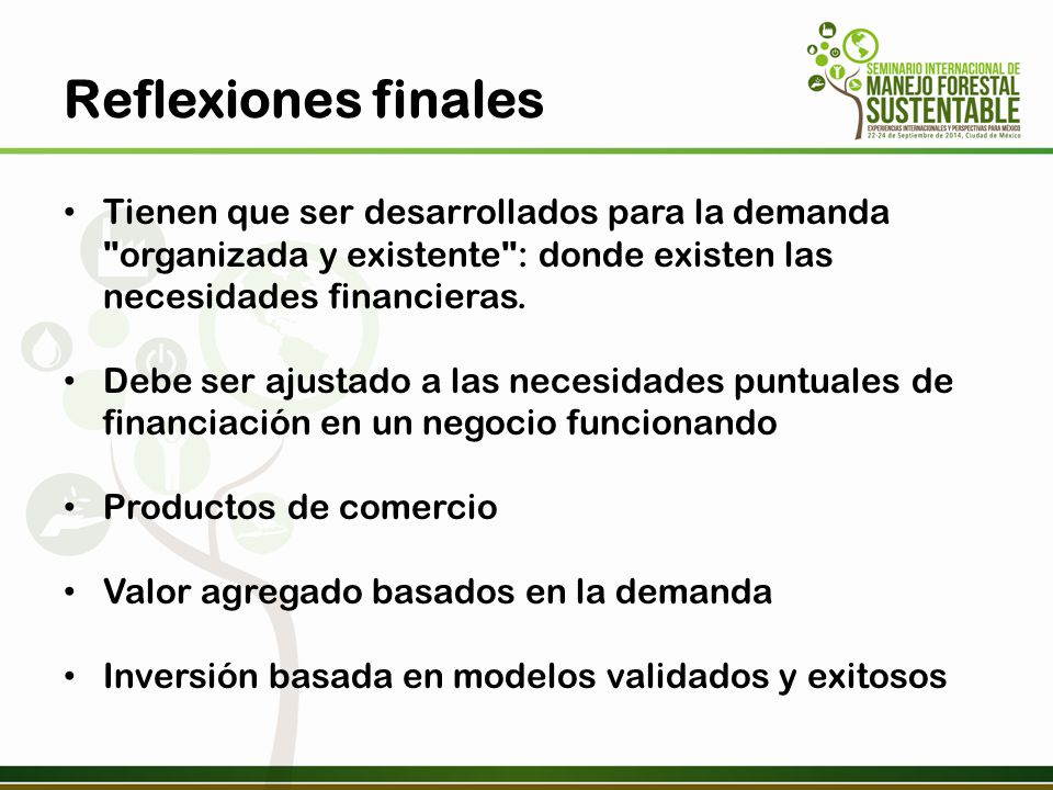 Reflexiones finales Tienen que ser desarrollados para la demanda organizada y existente : donde existen las necesidades financieras.