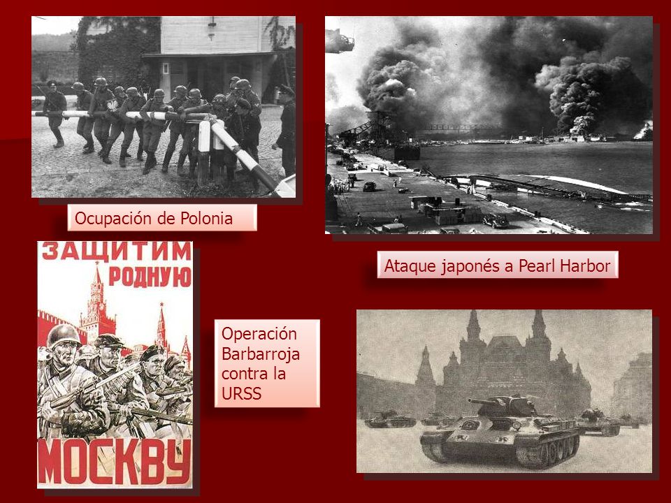 Ocupación de Polonia Ataque japonés a Pearl Harbor Operación Barbarroja contra la URSS