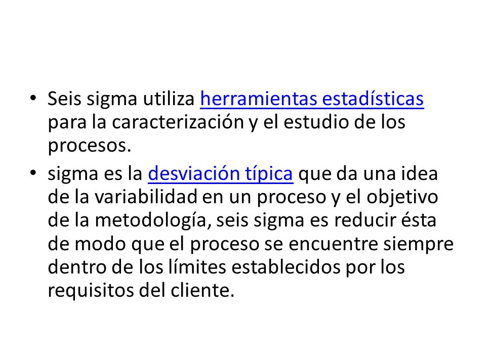 Seis sigma utiliza herramientas estadísticas para la caracterización y el estudio de los procesos.