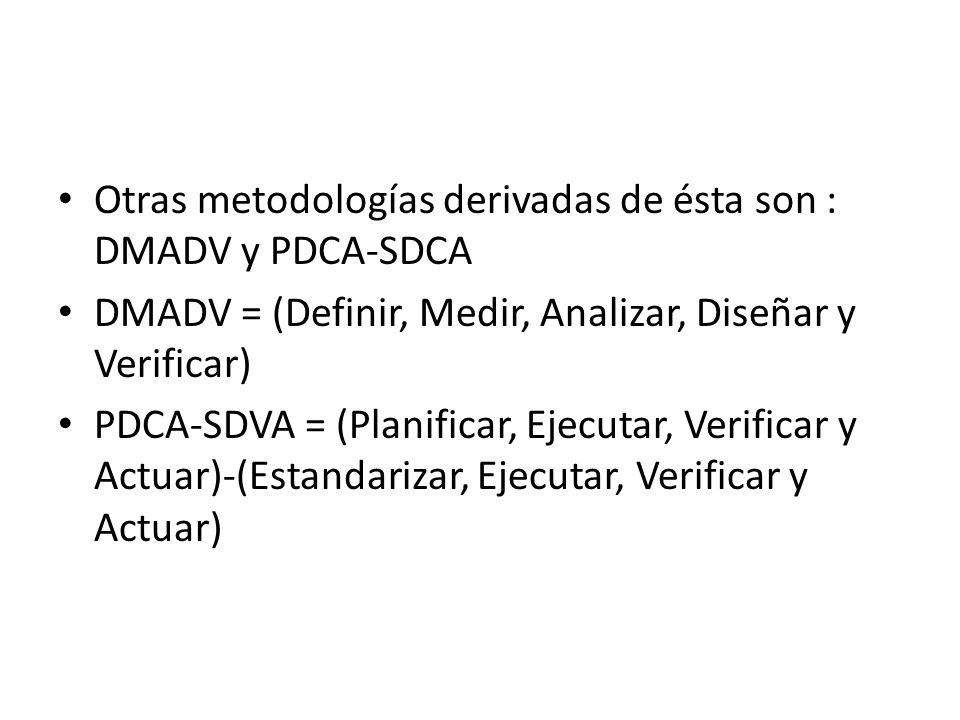Otras metodologías derivadas de ésta son : DMADV y PDCA-SDCA