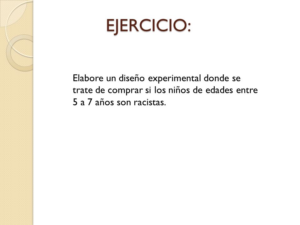 EJERCICIO: Elabore un diseño experimental donde se trate de comprar si los niños de edades entre 5 a 7 años son racistas.