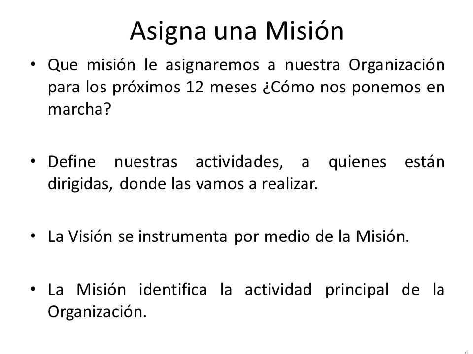 Asigna una Misión Que misión le asignaremos a nuestra Organización para los próximos 12 meses ¿Cómo nos ponemos en marcha