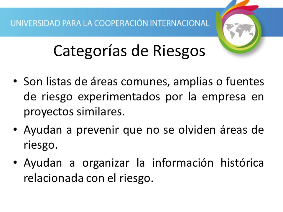 Categorías de Riesgos Son listas de áreas comunes, amplias o fuentes de riesgo experimentados por la empresa en proyectos similares.