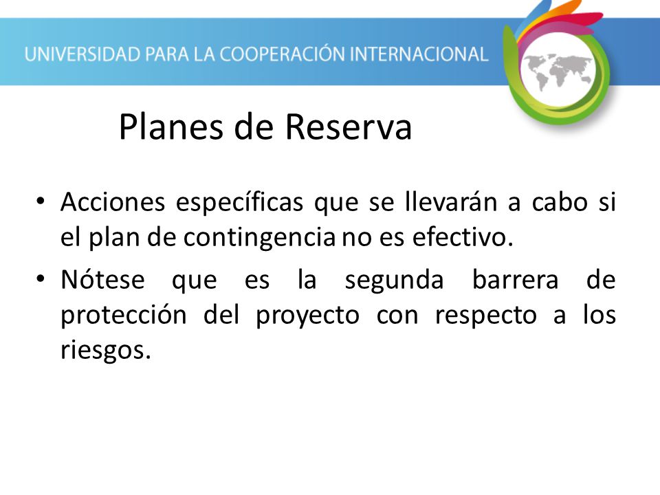 Planes de Reserva Acciones específicas que se llevarán a cabo si el plan de contingencia no es efectivo.