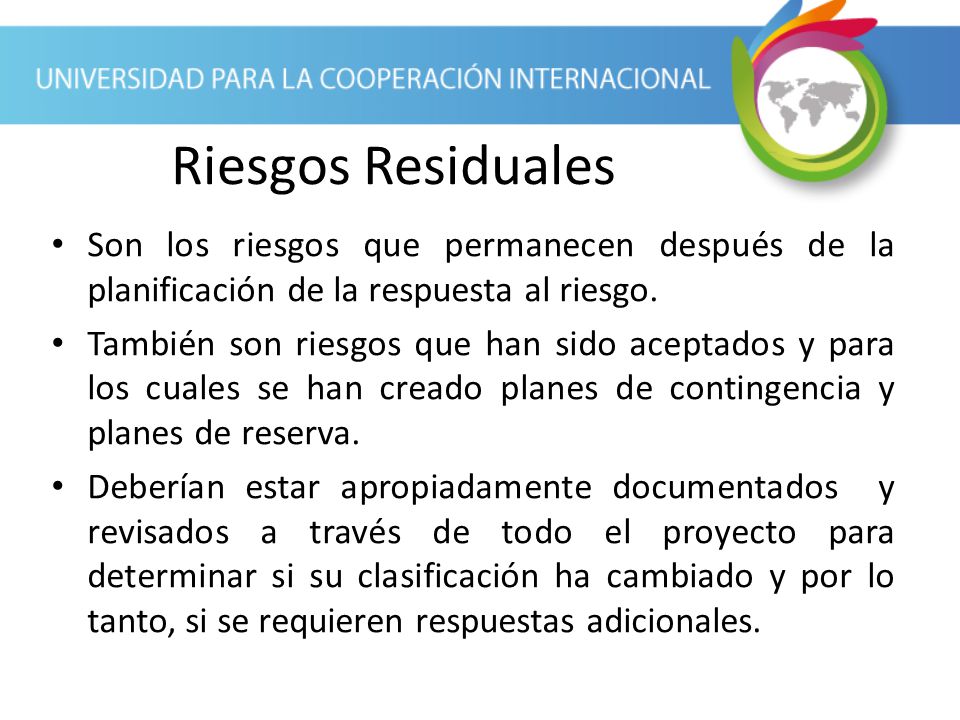 Riesgos Residuales Son los riesgos que permanecen después de la planificación de la respuesta al riesgo.