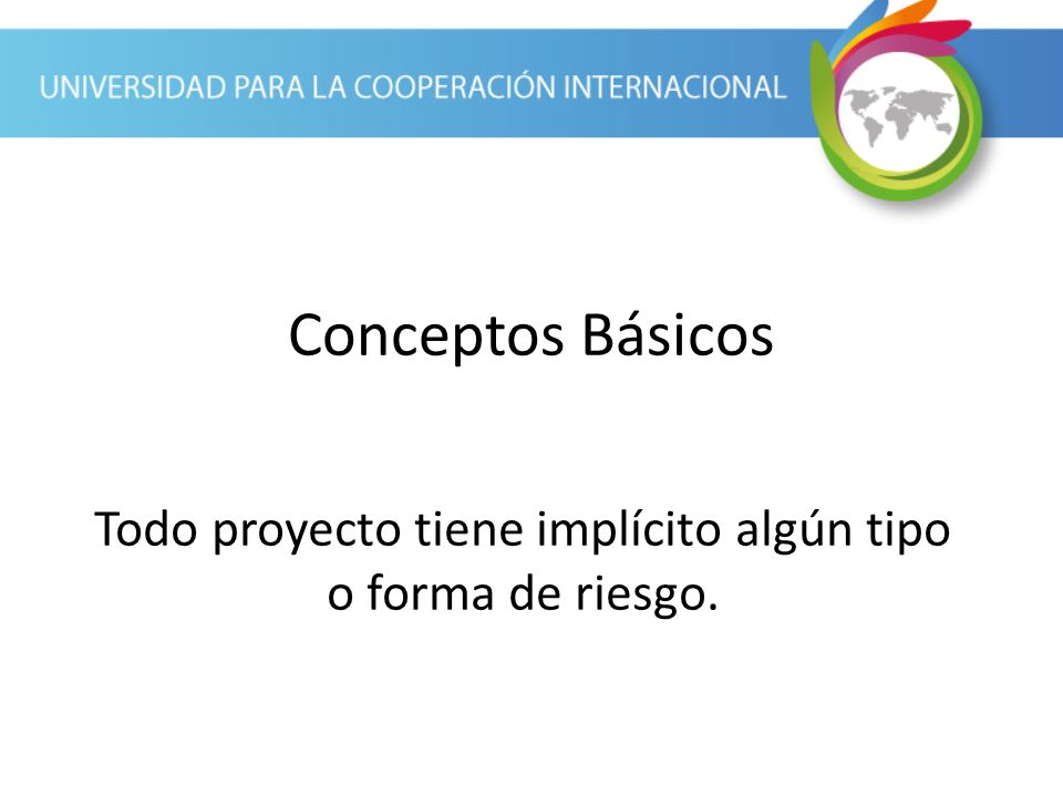 Todo proyecto tiene implícito algún tipo o forma de riesgo.