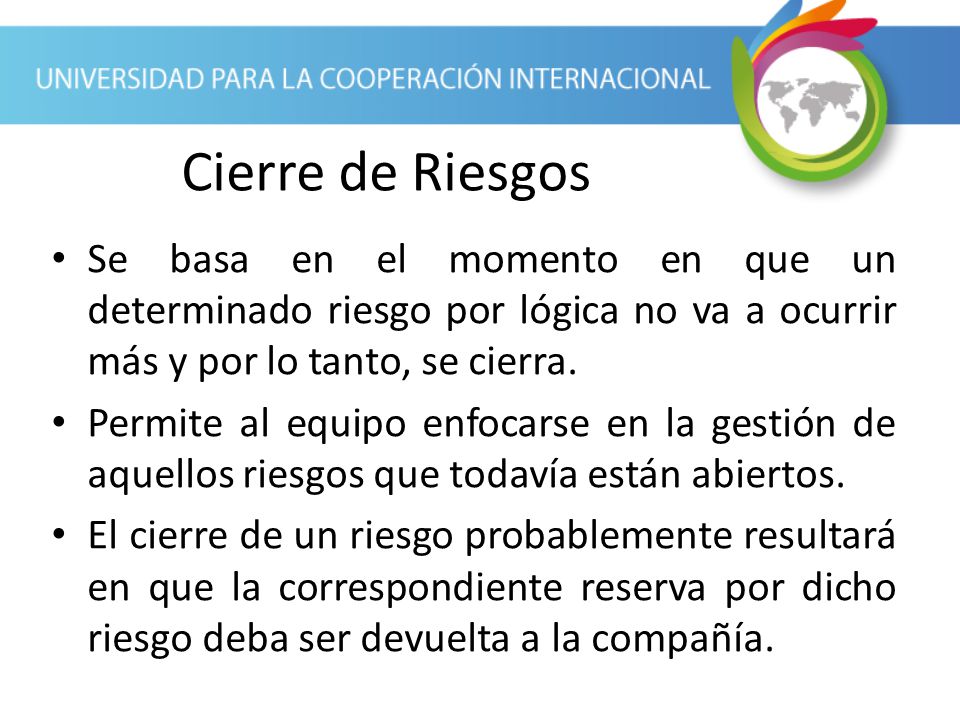 Cierre de Riesgos Se basa en el momento en que un determinado riesgo por lógica no va a ocurrir más y por lo tanto, se cierra.