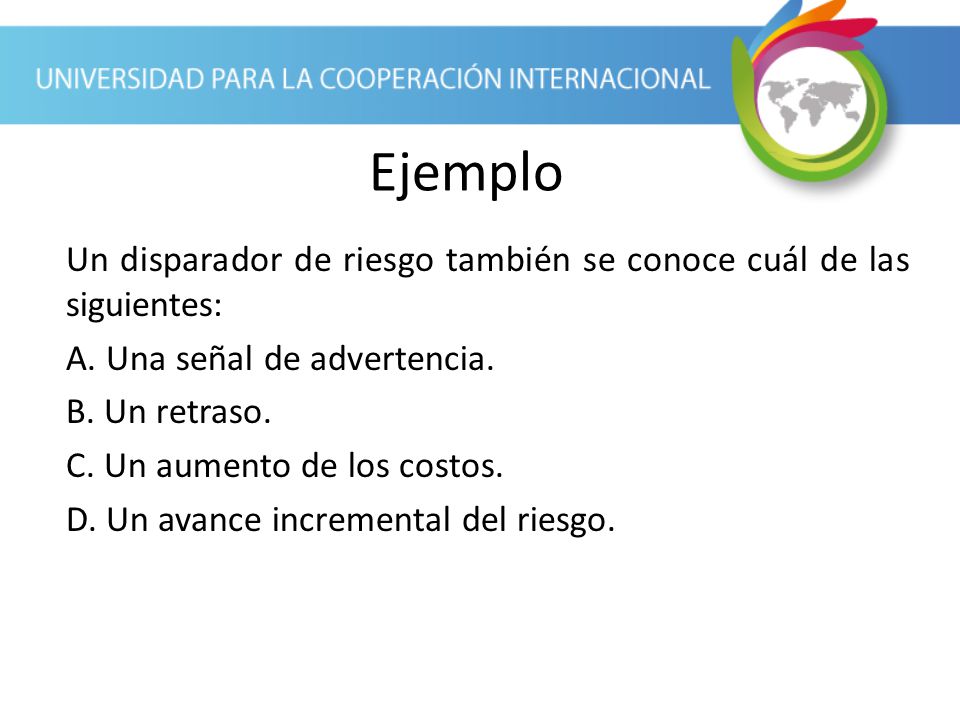Ejemplo Un disparador de riesgo también se conoce cuál de las siguientes: A. Una señal de advertencia.