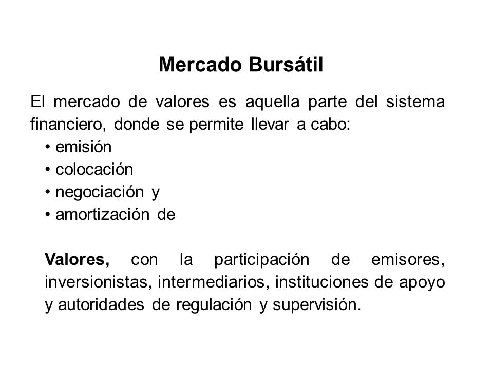 Mercado Bursátil El mercado de valores es aquella parte del sistema financiero, donde se permite llevar a cabo: