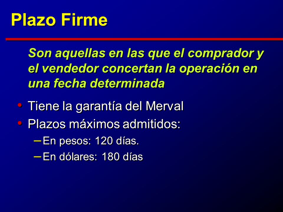 Plazo Firme Son aquellas en las que el comprador y el vendedor concertan la operación en una fecha determinada.