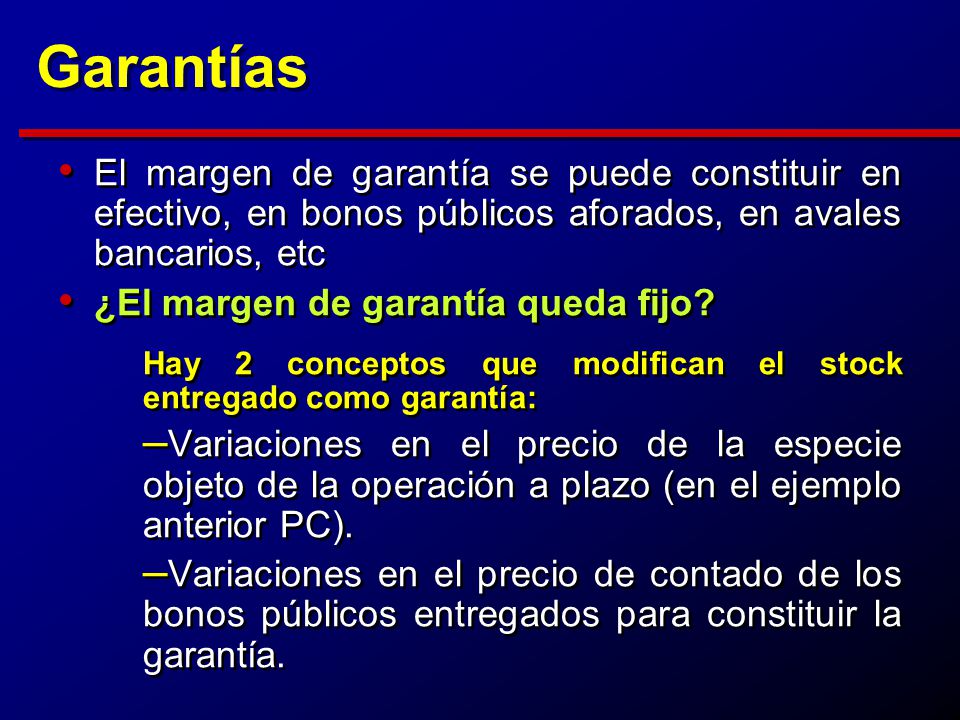 Garantías El margen de garantía se puede constituir en efectivo, en bonos públicos aforados, en avales bancarios, etc.