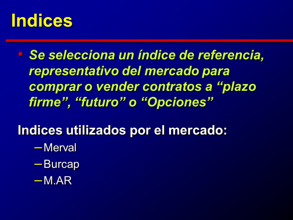 Indices Se selecciona un índice de referencia, representativo del mercado para comprar o vender contratos a plazo firme , futuro o Opciones