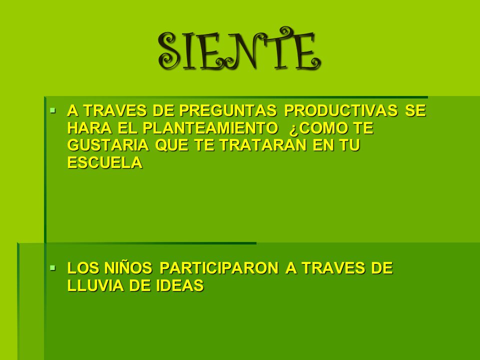 SIENTE A TRAVES DE PREGUNTAS PRODUCTIVAS SE HARA EL PLANTEAMIENTO ¿COMO TE GUSTARIA QUE TE TRATARAN EN TU ESCUELA.