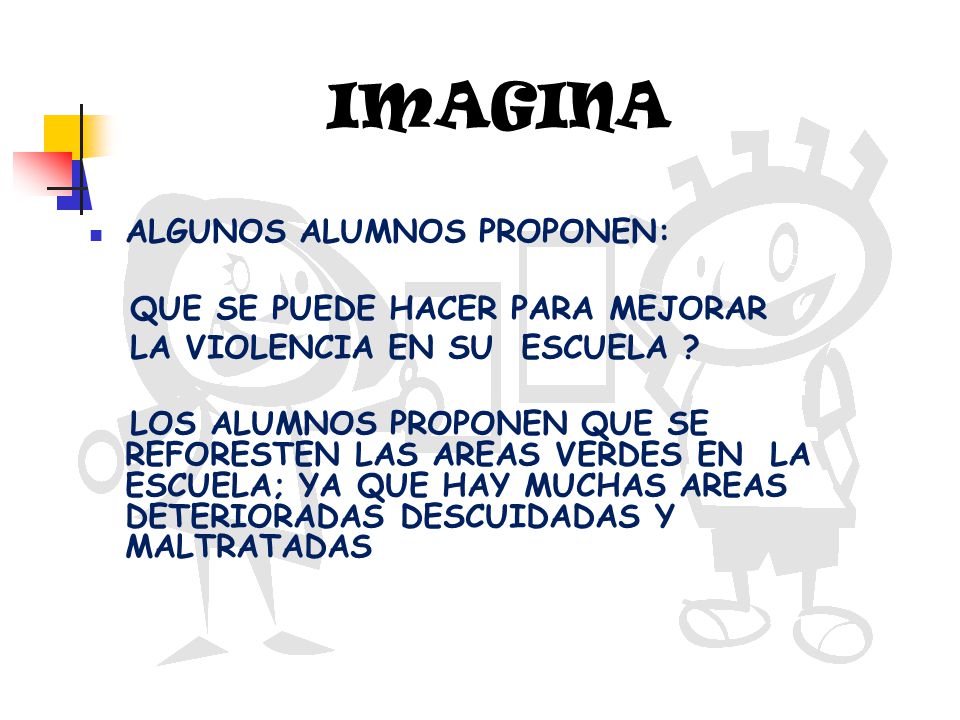 IMAGINA ALGUNOS ALUMNOS PROPONEN: QUE SE PUEDE HACER PARA MEJORAR