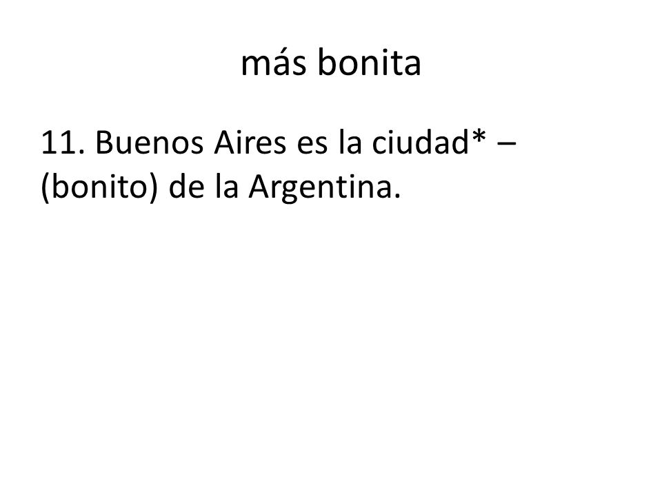 más bonita 11. Buenos Aires es la ciudad* – (bonito) de la Argentina.