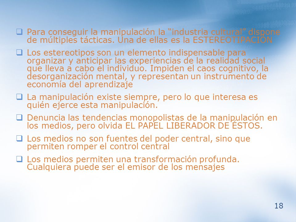 El efecto esencial de los medios es la manipulación, entendida como la forma de dominio de las sociedades más avanzadas. La manipulación del público se realiza a través de los mensajes latentes