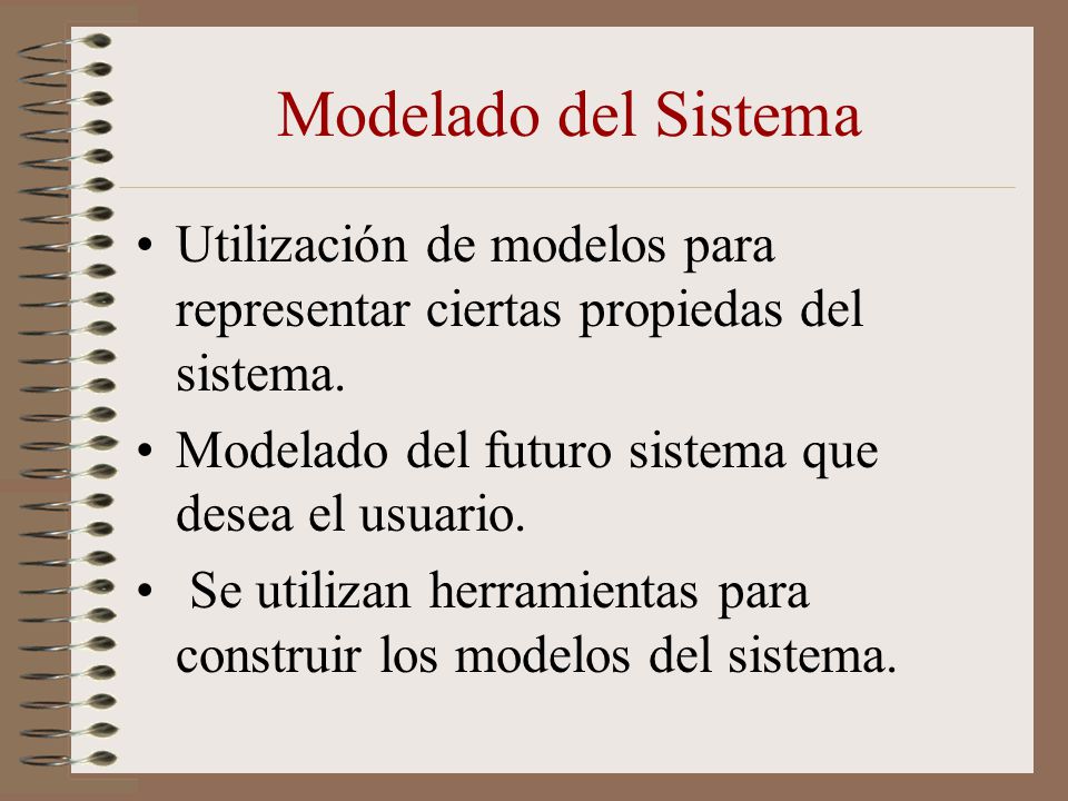 Modelado del Sistema Utilización de modelos para representar ciertas propiedas del sistema. Modelado del futuro sistema que desea el usuario.