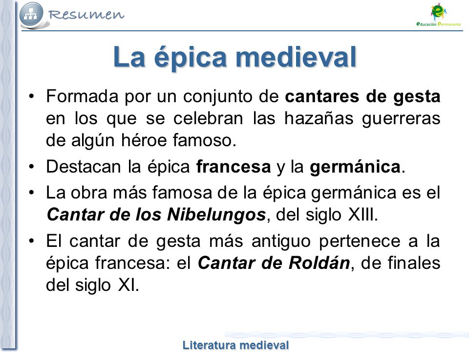La épica medieval Formada por un conjunto de cantares de gesta en los que se celebran las hazañas guerreras de algún héroe famoso.