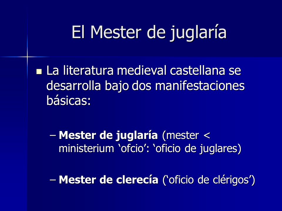 El Mester de juglaría La literatura medieval castellana se desarrolla bajo dos manifestaciones básicas: