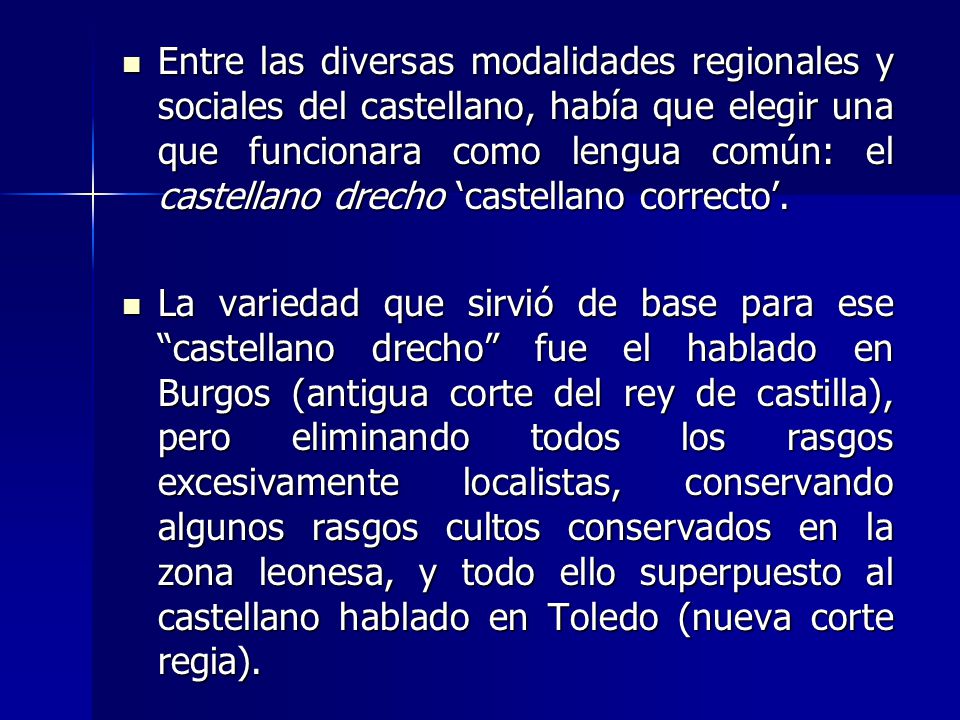 Entre las diversas modalidades regionales y sociales del castellano, había que elegir una que funcionara como lengua común: el castellano drecho ‘castellano correcto’.