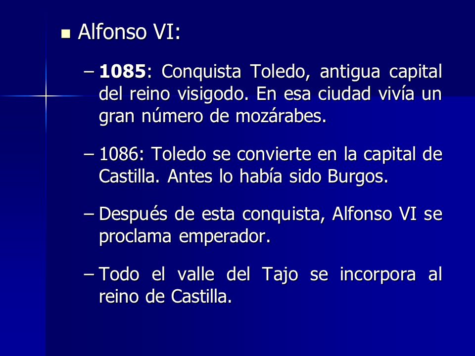 Alfonso VI: 1085: Conquista Toledo, antigua capital del reino visigodo. En esa ciudad vivía un gran número de mozárabes.