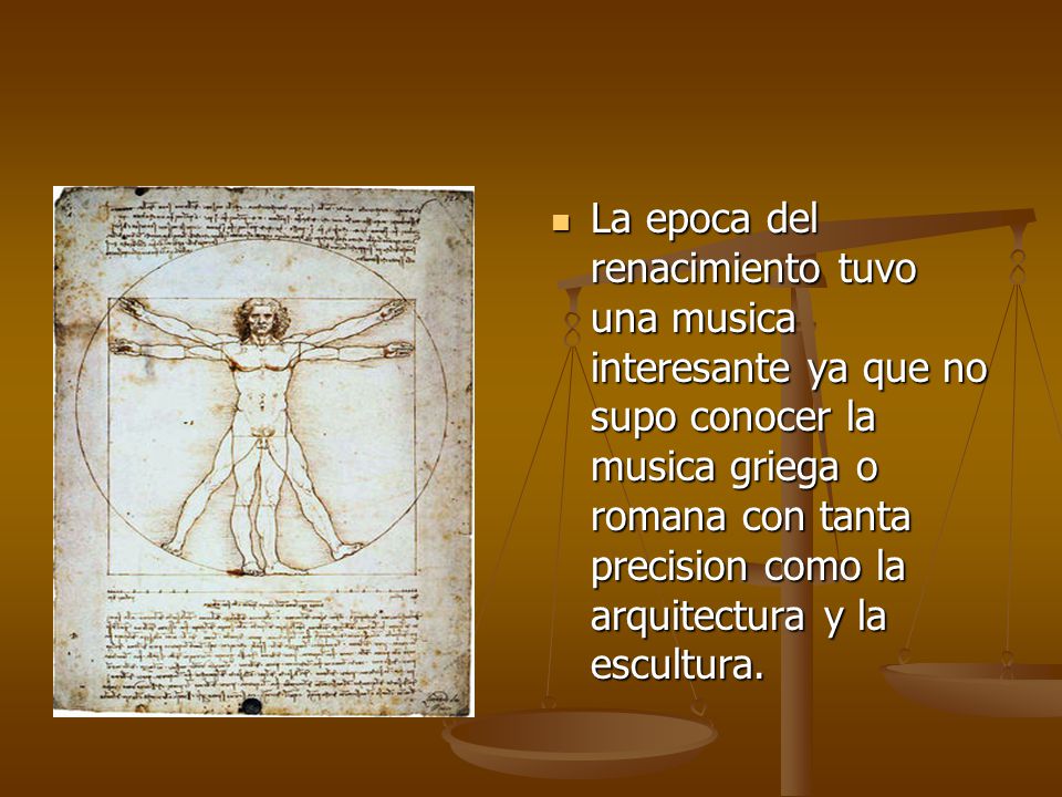 La epoca del renacimiento tuvo una musica interesante ya que no supo conocer la musica griega o romana con tanta precision como la arquitectura y la escultura.