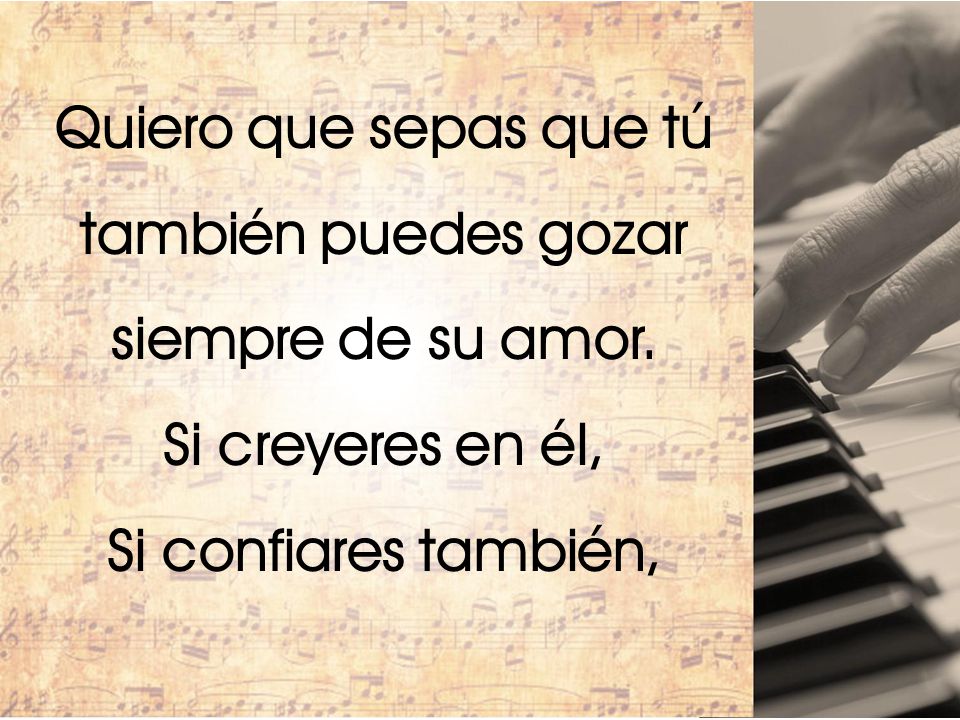 Quiero que sepas que tú también puedes gozar siempre de su amor.