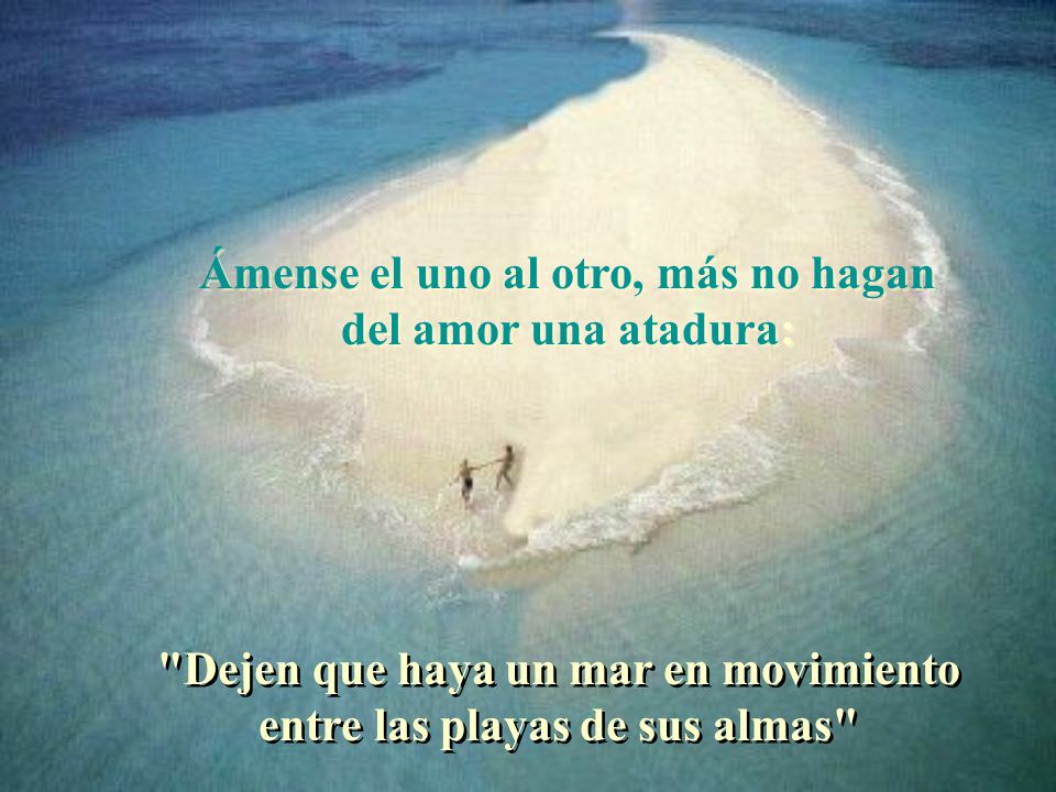Ámense el uno al otro, más no hagan del amor una atadura: