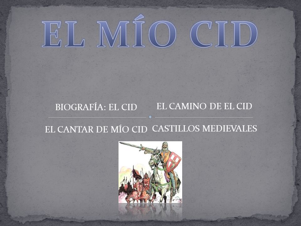 EL MÍO CID BIOGRAFÍA: EL CID EL CAMINO DE EL CID EL CANTAR DE MÍO CID