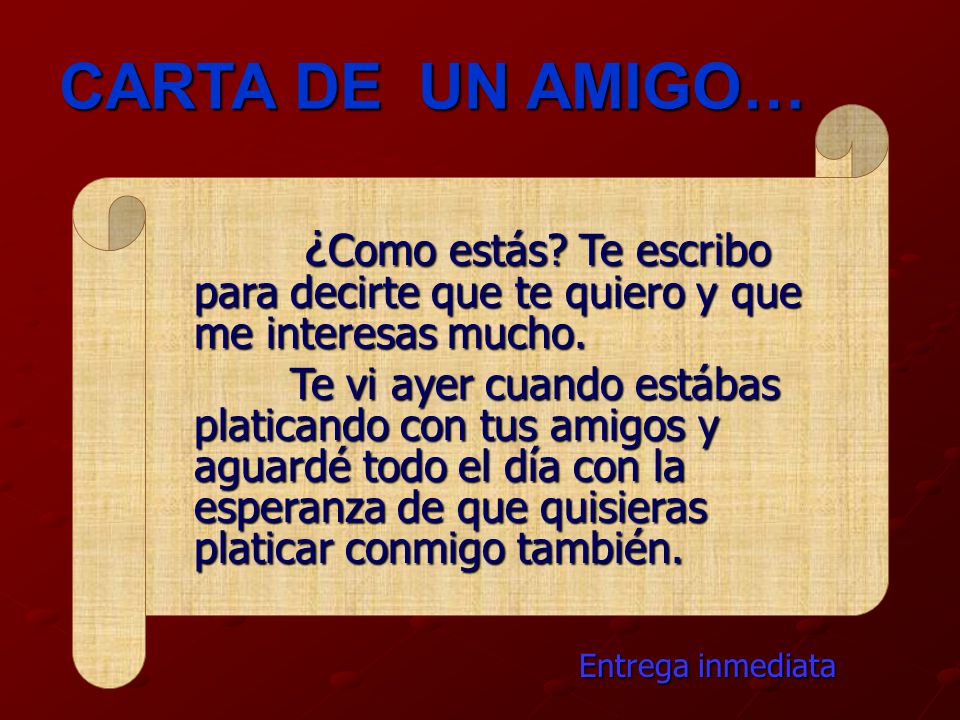 CARTA DE UN AMIGO… ¿Como estás Te escribo para decirte que te quiero y que me interesas mucho.