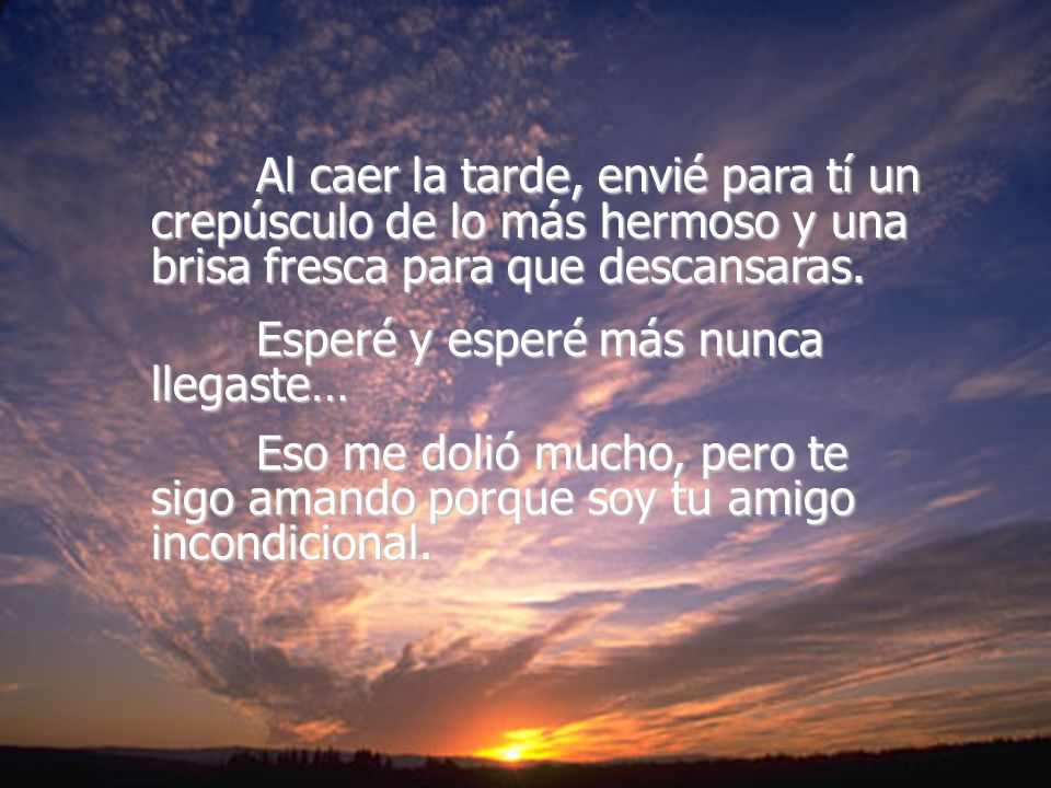 Al caer la tarde, envié para tí un crepúsculo de lo más hermoso y una brisa fresca para que descansaras.