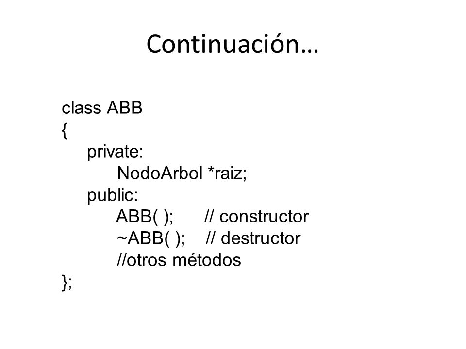 Continuación… class ABB { private: NodoArbol *raiz; public: