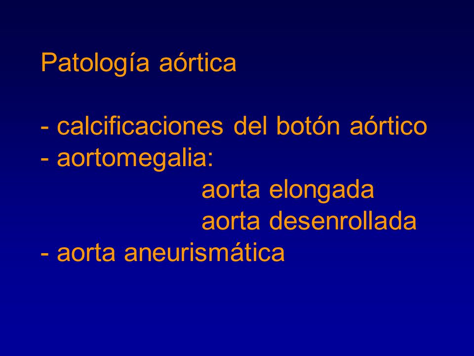 Patología aórtica - calcificaciones del botón aórtico - aortomegalia: aorta elongada aorta desenrollada - aorta aneurismática