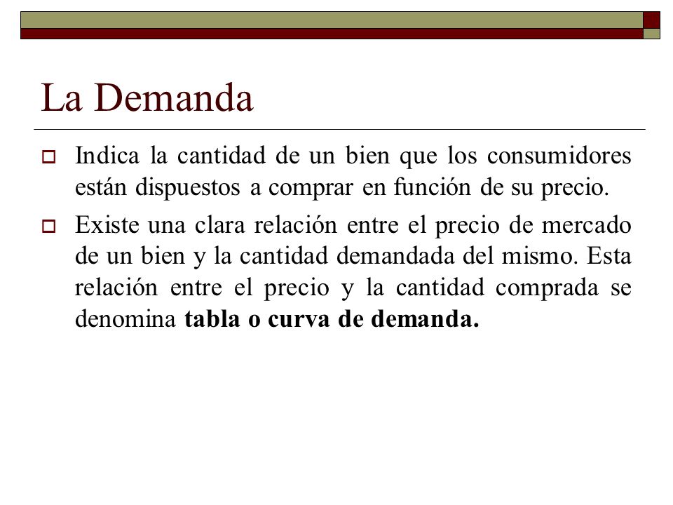 La Demanda Indica la cantidad de un bien que los consumidores están dispuestos a comprar en función de su precio.