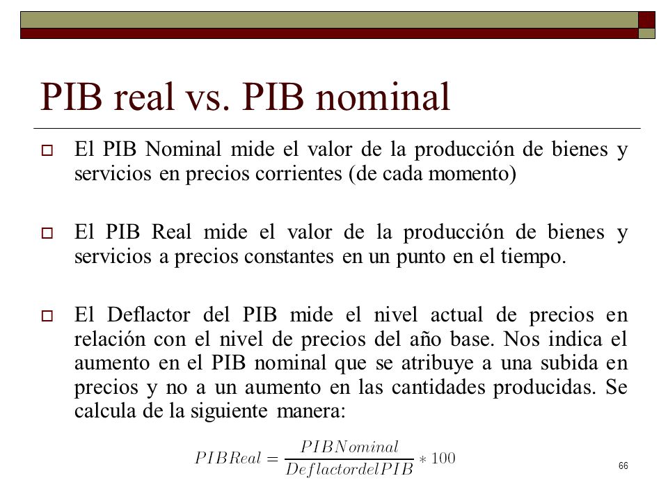 PIB real vs. PIB nominal El PIB Nominal mide el valor de la producción de bienes y servicios en precios corrientes (de cada momento)